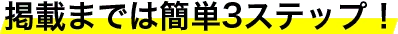 掲載までは簡単3ステップ！