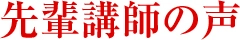 先輩講師の声